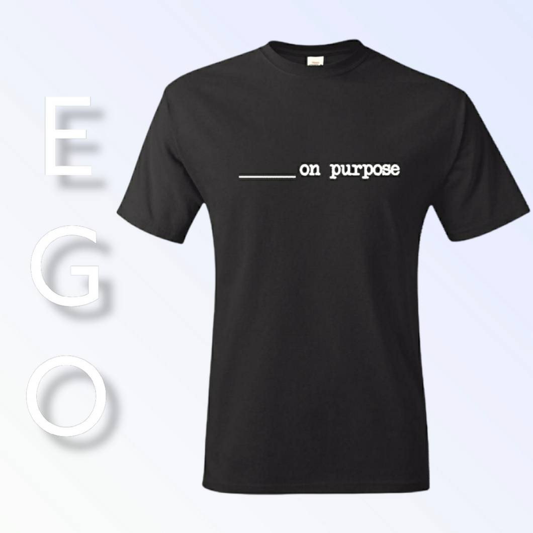 ___ on purpose Shirt